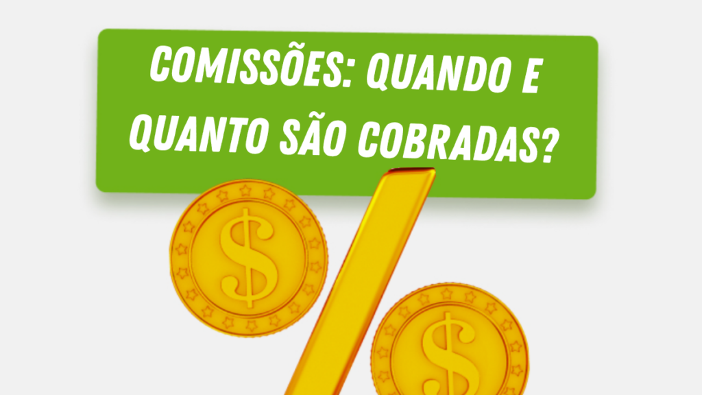 Comissões: quando e quanto são cobradas?
